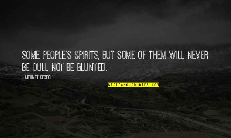 Abasement Quotes By Mehmet Kececi: Some people's spirits, but some of them will
