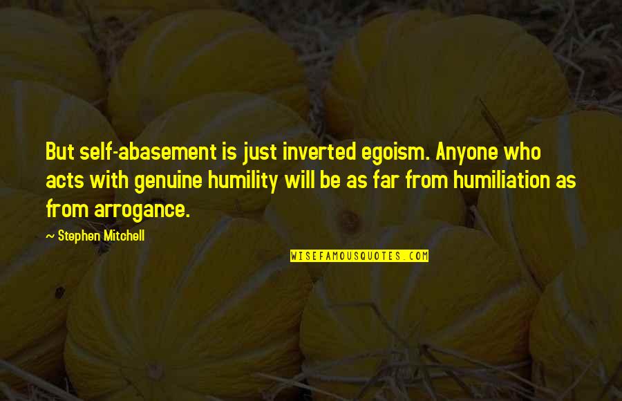 Abasement Quotes By Stephen Mitchell: But self-abasement is just inverted egoism. Anyone who