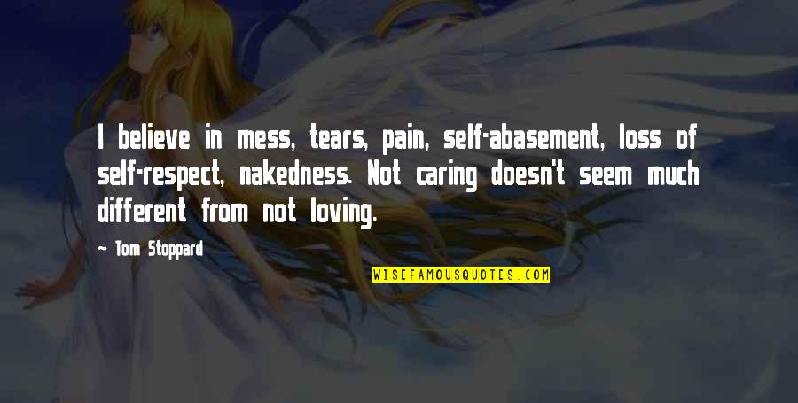 Abasement Quotes By Tom Stoppard: I believe in mess, tears, pain, self-abasement, loss
