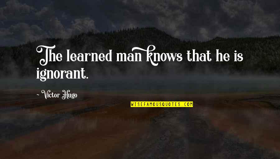 Abases Synonym Quotes By Victor Hugo: The learned man knows that he is ignorant.