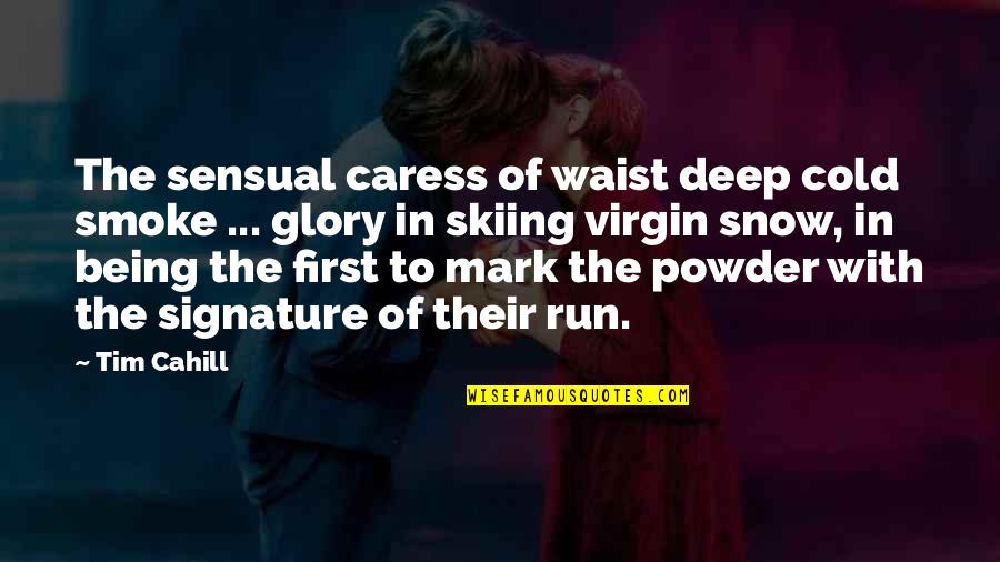 Abasha Quotes By Tim Cahill: The sensual caress of waist deep cold smoke Abasha Quotes By Tim Cahill: The sensual caress of waist deep cold smoke