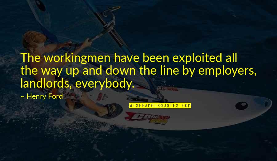 Abashante Quotes By Henry Ford: The workingmen have been exploited all the way Abashante Quotes By Henry Ford: The workingmen have been exploited all the way