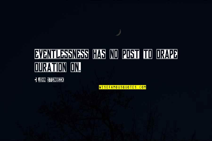 Abashidze 65 Quotes By John Steinbeck: Eventlessness has no post to drape duration on. Abashidze 65 Quotes By John Steinbeck: Eventlessness has no post to drape duration on.