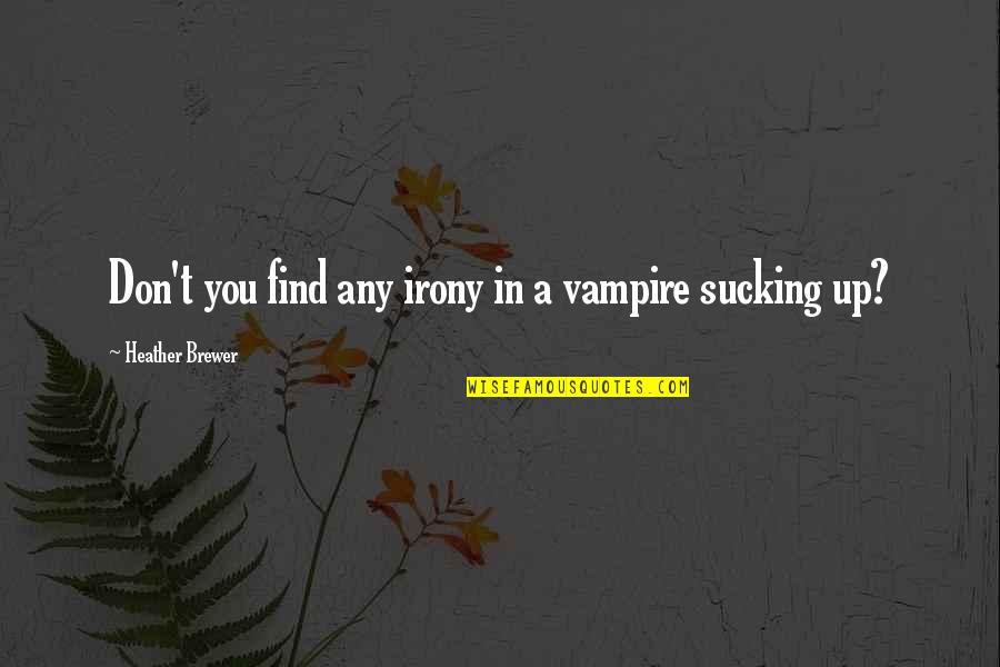 Abassian Hovig Quotes By Heather Brewer: Don't you find any irony in a vampire Abassian Hovig Quotes By Heather Brewer: Don't you find any irony in a vampire