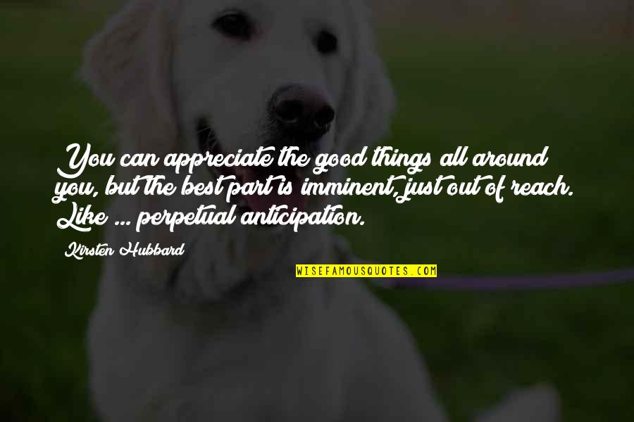 Abassian Hovig Quotes By Kirsten Hubbard: You can appreciate the good things all around