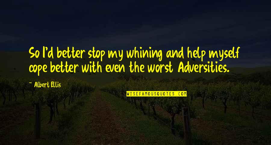 Abastehogar Quotes By Albert Ellis: So I'd better stop my whining and help Abastehogar Quotes By Albert Ellis: So I'd better stop my whining and help
