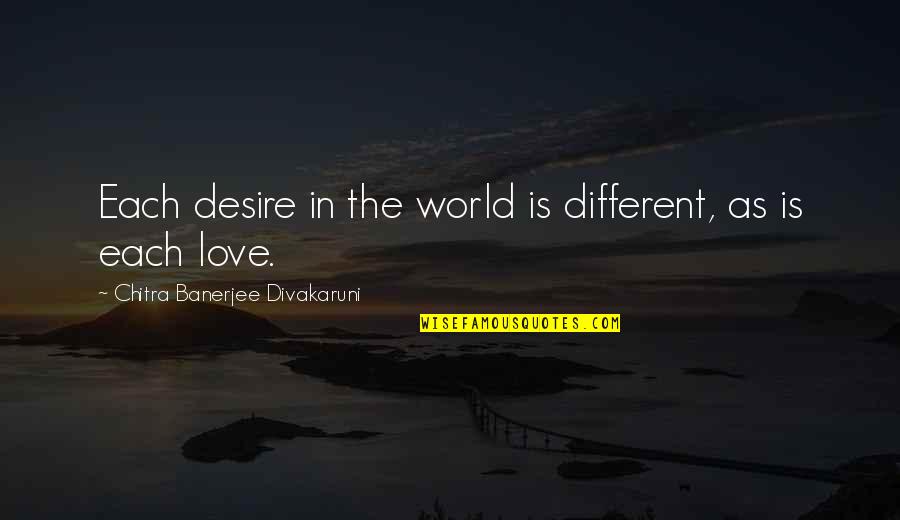 Abatan River Quotes By Chitra Banerjee Divakaruni: Each desire in the world is different, as