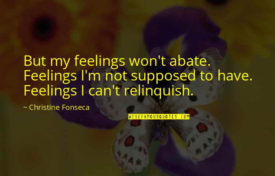 Abate Quotes By Christine Fonseca: But my feelings won't abate. Feelings I'm not