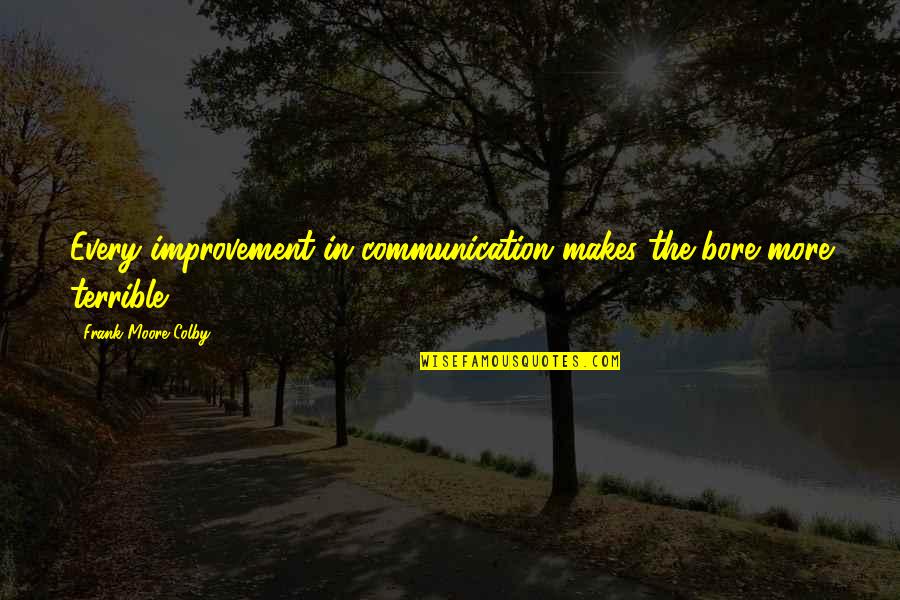 Abate The Weight Quotes By Frank Moore Colby: Every improvement in communication makes the bore more