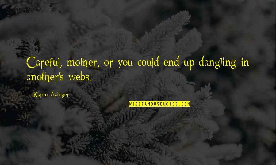 Abated Quotes By Karen Azinger: Careful, mother, or you could end up dangling