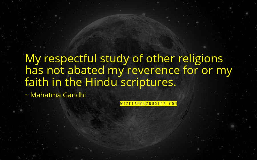 Abated Quotes By Mahatma Gandhi: My respectful study of other religions has not