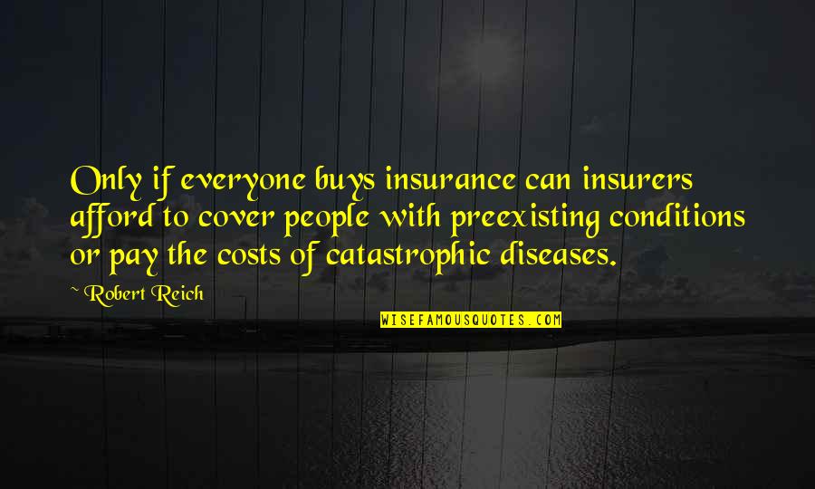 Abatelengua Quotes By Robert Reich: Only if everyone buys insurance can insurers afford Abatelengua Quotes By Robert Reich: Only if everyone buys insurance can insurers afford