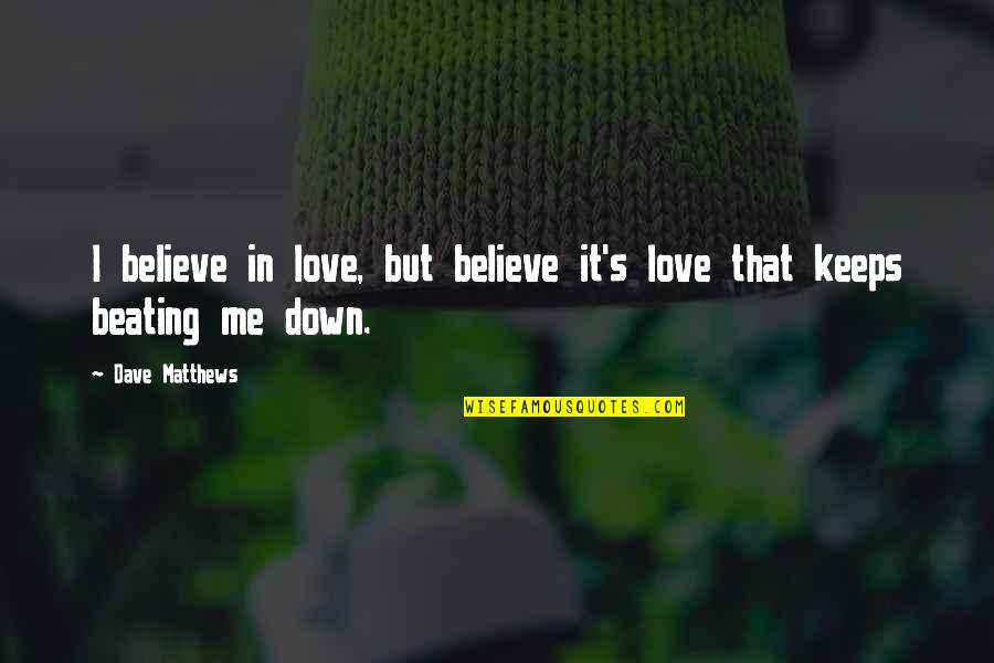 Abatements For The Blind Quotes By Dave Matthews: I believe in love, but believe it's love