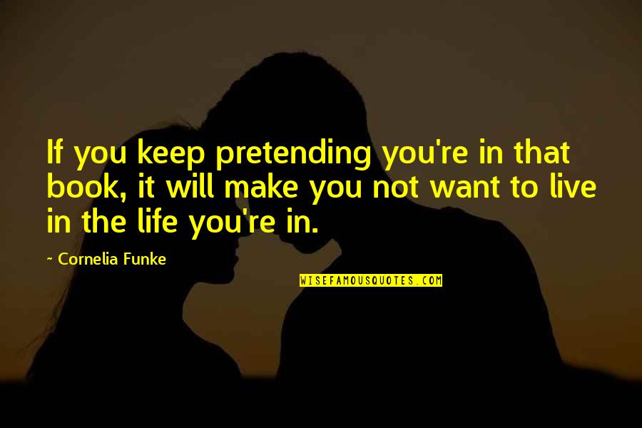 Abatera Quotes By Cornelia Funke: If you keep pretending you're in that book,