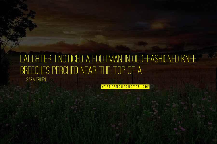 Abatera Quotes By Sara Gruen: Laughter, I noticed a footman in old-fashioned knee