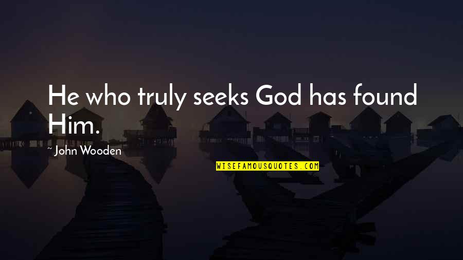 Abatere De La Quotes By John Wooden: He who truly seeks God has found Him.