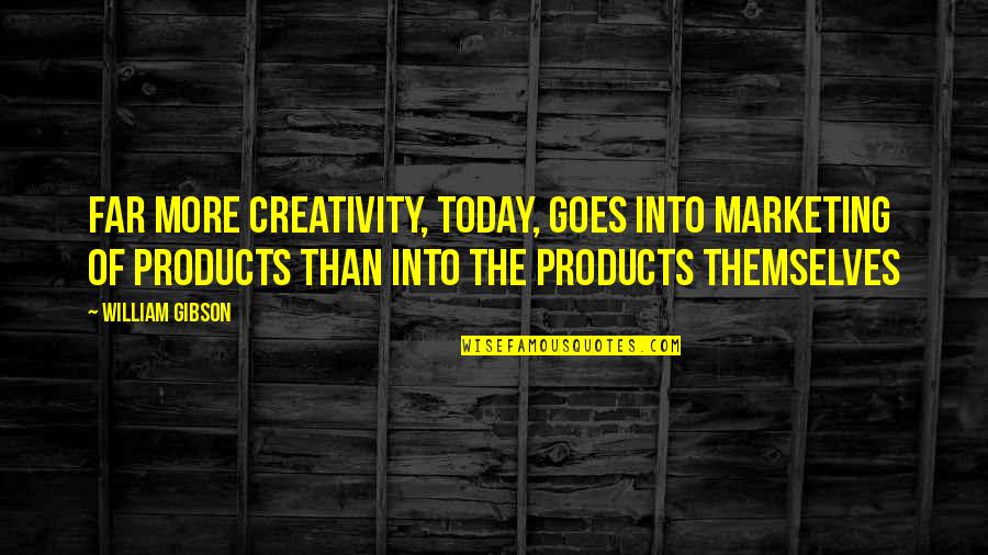Abates Chesterland Quotes By William Gibson: Far more creativity, today, goes into marketing of