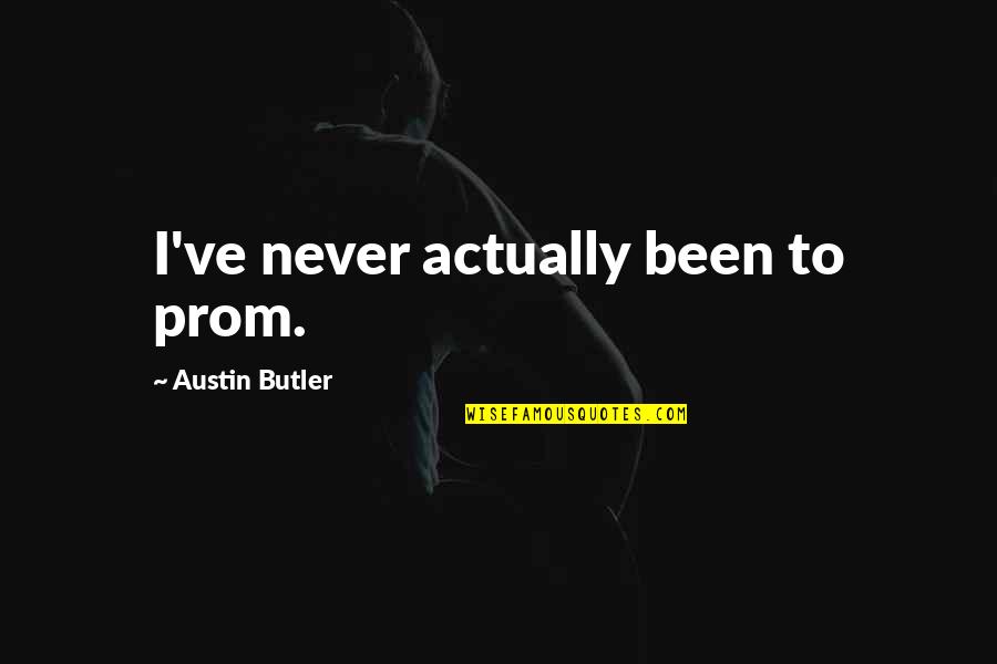 Abathakati Quotes By Austin Butler: I've never actually been to prom. Abathakati Quotes By Austin Butler: I've never actually been to prom.