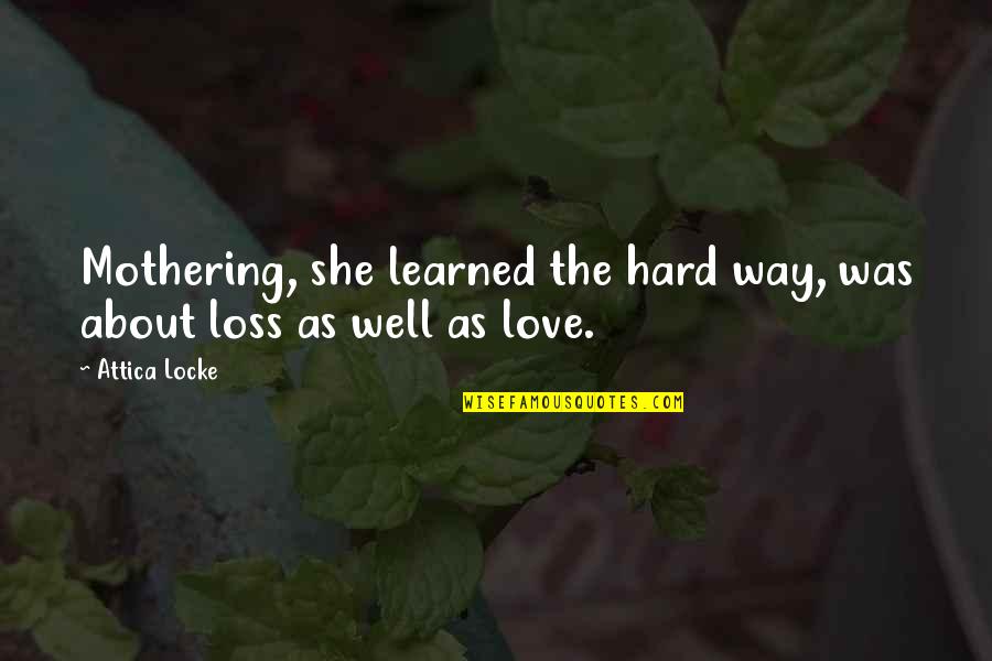 Abathur Quotes By Attica Locke: Mothering, she learned the hard way, was about
