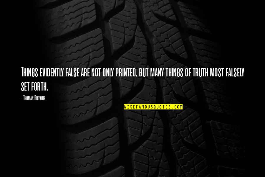 Abathur Quotes By Thomas Browne: Things evidently false are not only printed, but Abathur Quotes By Thomas Browne: Things evidently false are not only printed, but