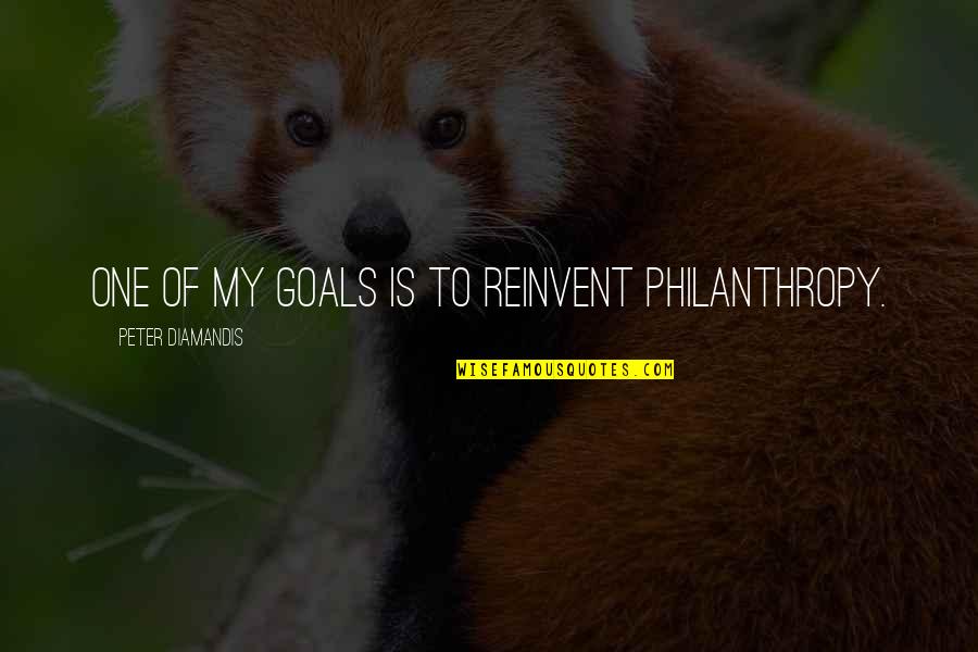 Abatida En Quotes By Peter Diamandis: One of my goals is to reinvent philanthropy.