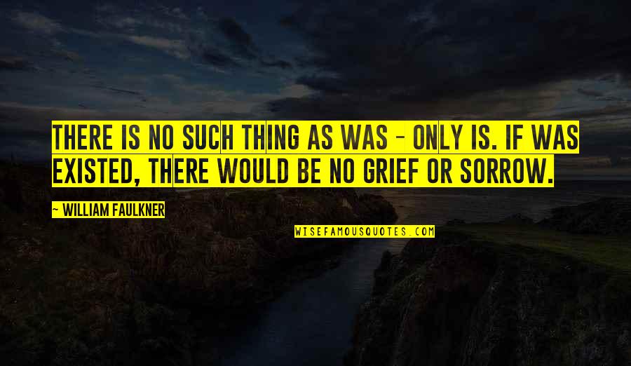 Abatimiento Bombeo Quotes By William Faulkner: There is no such thing as was - Abatimiento Bombeo Quotes By William Faulkner: There is no such thing as was -
