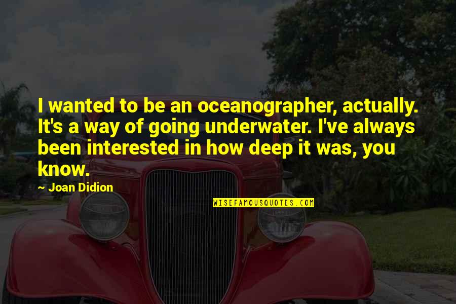 Abatimiento Definicion Quotes By Joan Didion: I wanted to be an oceanographer, actually. It's Abatimiento Definicion Quotes By Joan Didion: I wanted to be an oceanographer, actually. It's