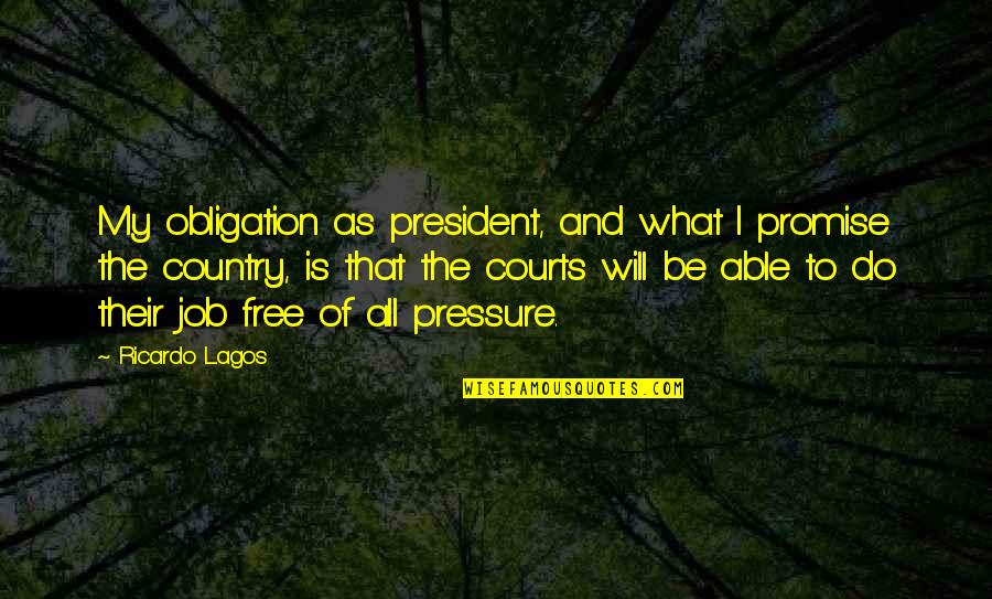 Abatimiento Rae Quotes By Ricardo Lagos: My obligation as president, and what I promise