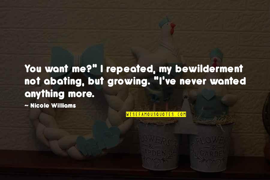 Abating Quotes By Nicole Williams: You want me?" I repeated, my bewilderment not