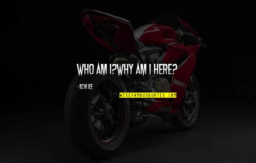 Abatirse Quotes By Ilchi Lee: Who Am I?Why am I here? Abatirse Quotes By Ilchi Lee: Who Am I?Why am I here?