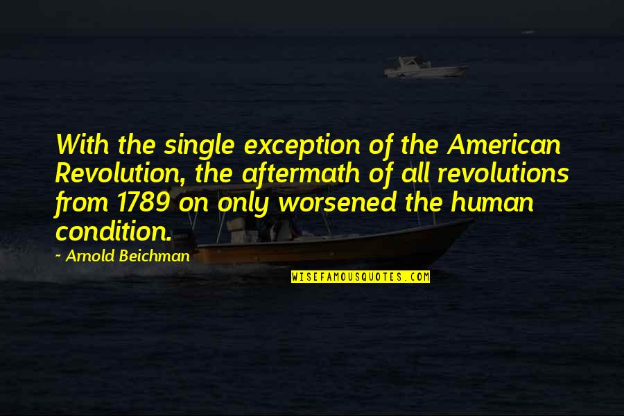 Abattants Quotes By Arnold Beichman: With the single exception of the American Revolution, Abattants Quotes By Arnold Beichman: With the single exception of the American Revolution,