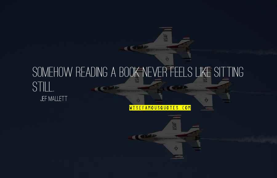 Abattants Quotes By Jef Mallett: Somehow reading a book never feels like sitting Abattants Quotes By Jef Mallett: Somehow reading a book never feels like sitting