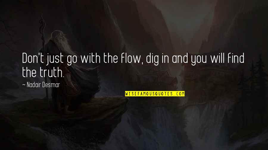 Abattants Quotes By Nadair Desmar: Don't just go with the flow, dig in Abattants Quotes By Nadair Desmar: Don't just go with the flow, dig in