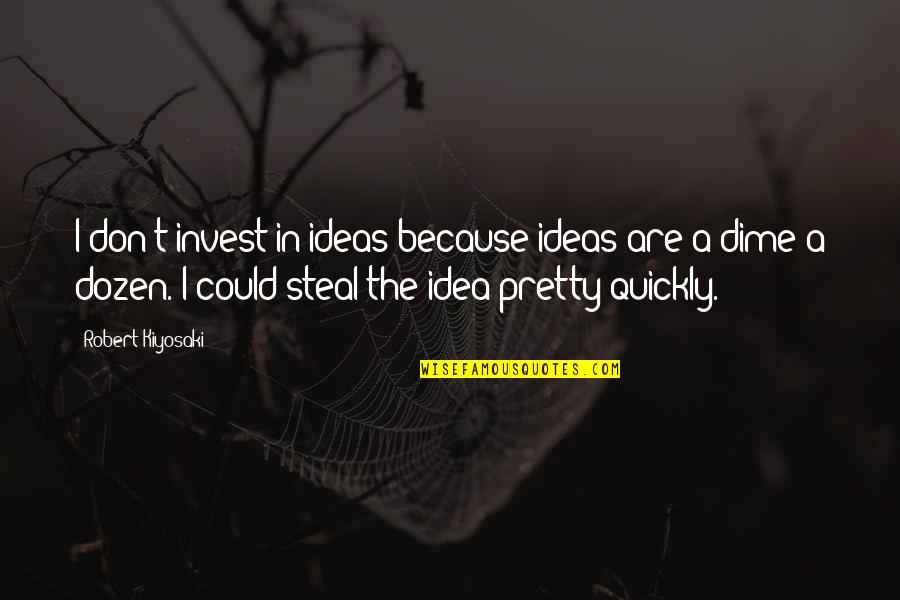 Abattants Quotes By Robert Kiyosaki: I don't invest in ideas because ideas are