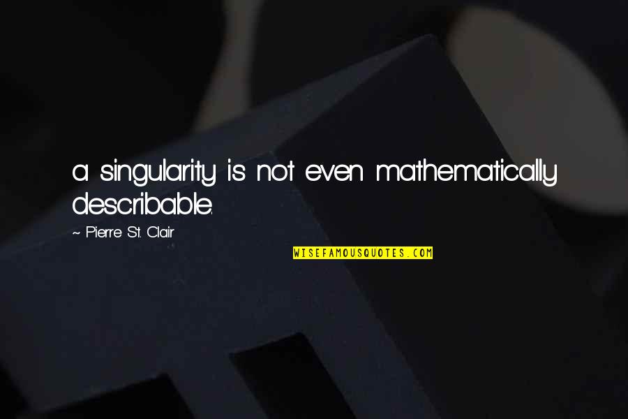 Abattement Forfaitaire Quotes By Pierre St. Clair: a singularity is not even mathematically describable.