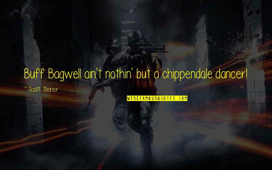 Abattoirs Slaughterhouse Quotes By Scott Steiner: Buff Bagwell ain't nothin' but a chippendale dancer!