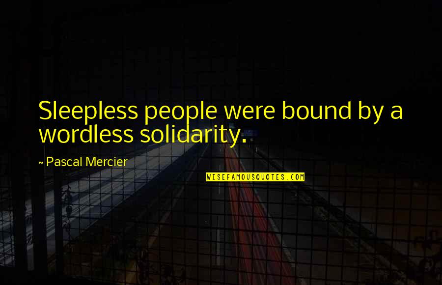 Abattu French Quotes By Pascal Mercier: Sleepless people were bound by a wordless solidarity.