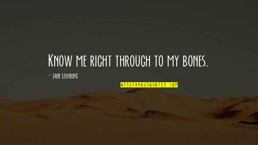 Abaya Quotes By Jane Lovering: Know me right through to my bones.