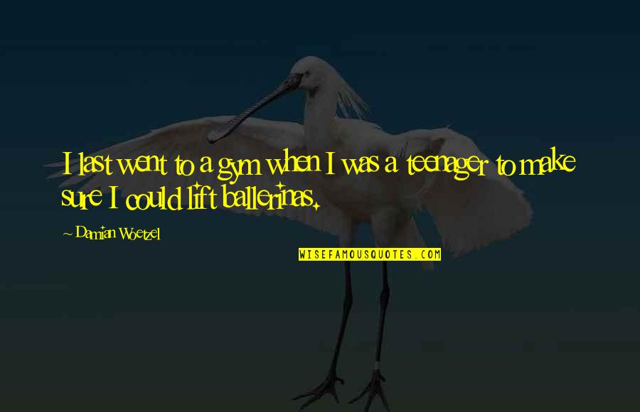 Abazar Group Quotes By Damian Woetzel: I last went to a gym when I