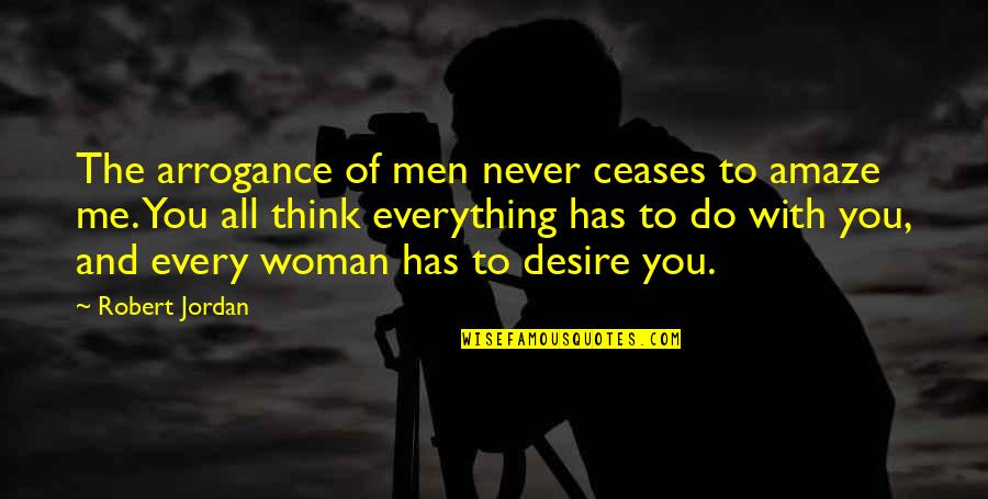 Abazar Group Quotes By Robert Jordan: The arrogance of men never ceases to amaze Abazar Group Quotes By Robert Jordan: The arrogance of men never ceases to amaze