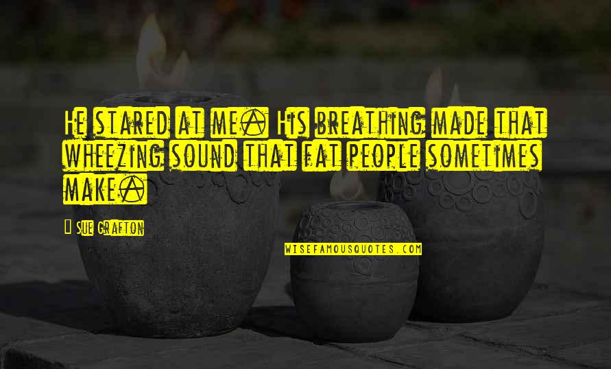 Abazar Group Quotes By Sue Grafton: He stared at me. His breathing made that Abazar Group Quotes By Sue Grafton: He stared at me. His breathing made that
