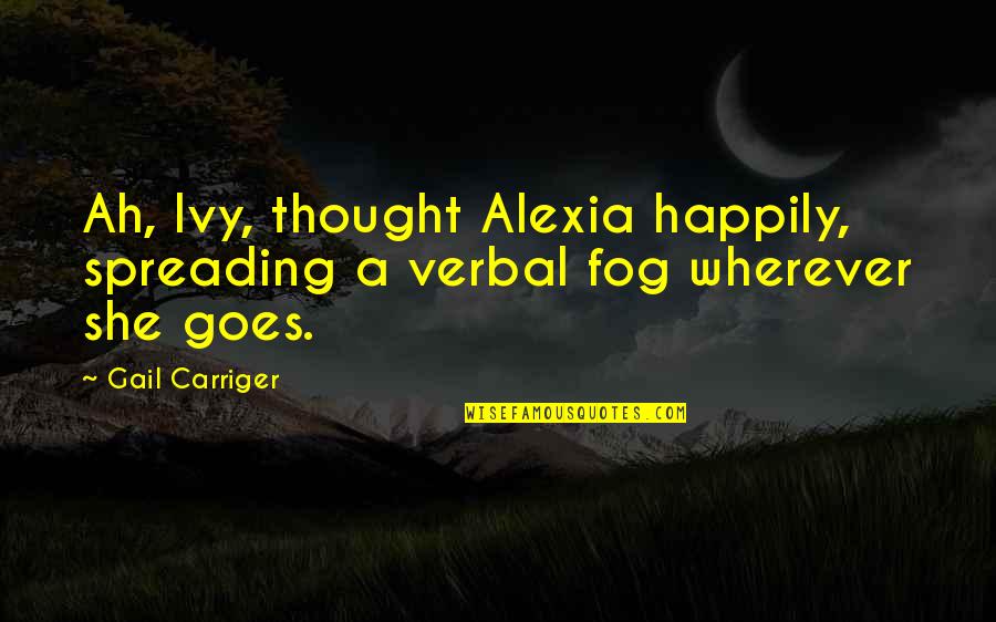 Abazid Ahmad Quotes By Gail Carriger: Ah, Ivy, thought Alexia happily, spreading a verbal