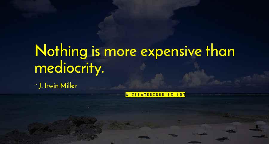 Abazid Quotes By J. Irwin Miller: Nothing is more expensive than mediocrity. Abazid Quotes By J. Irwin Miller: Nothing is more expensive than mediocrity.