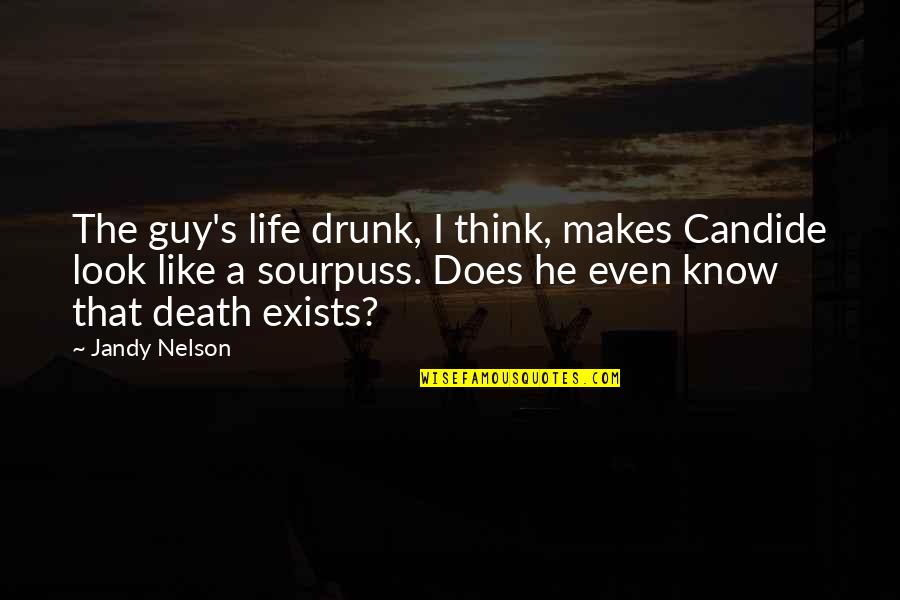 Abazid Quotes By Jandy Nelson: The guy's life drunk, I think, makes Candide Abazid Quotes By Jandy Nelson: The guy's life drunk, I think, makes Candide