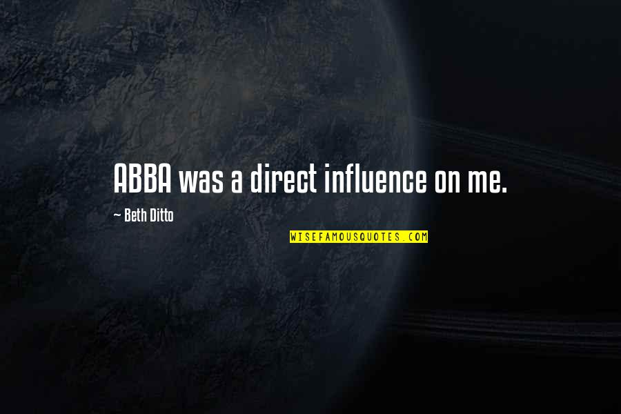 Abba Abba Abba Quotes By Beth Ditto: ABBA was a direct influence on me.