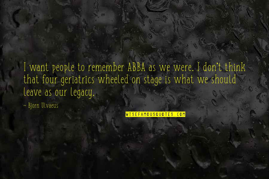 Abba Abba Abba Quotes By Bjorn Ulvaeus: I want people to remember ABBA as we