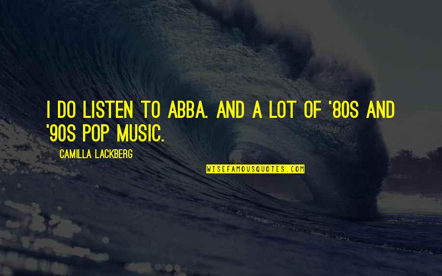Abba Abba Abba Quotes By Camilla Lackberg: I do listen to Abba. And a lot