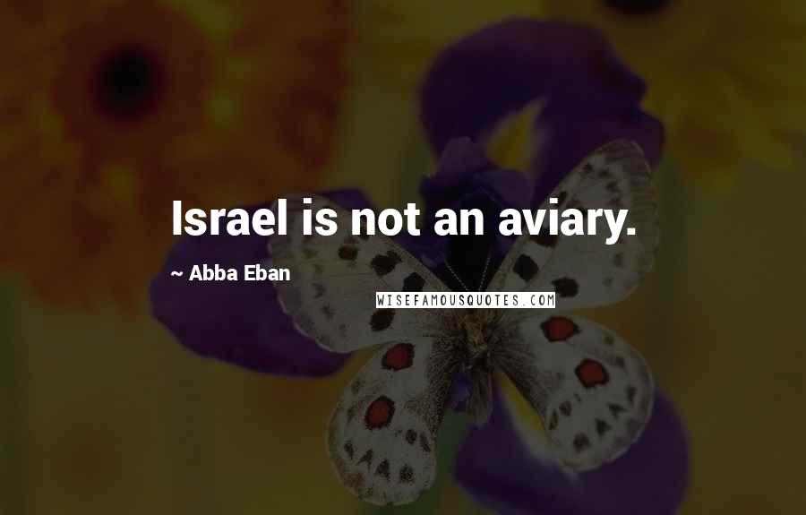 Abba Eban quotes: Israel is not an aviary.