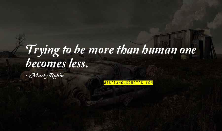 Abbagnano Y Quotes By Marty Rubin: Trying to be more than human one becomes Abbagnano Y Quotes By Marty Rubin: Trying to be more than human one becomes