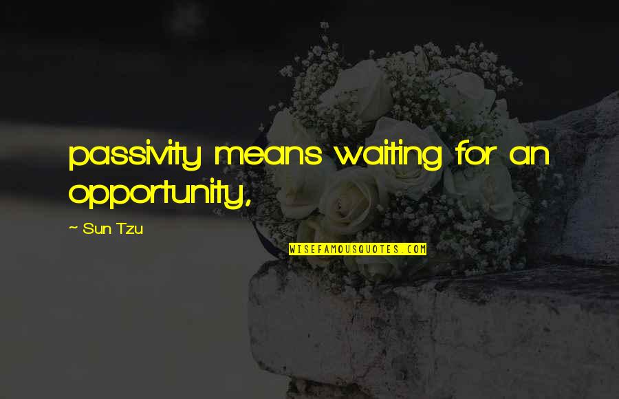 Abbaiando Quotes By Sun Tzu: passivity means waiting for an opportunity,
